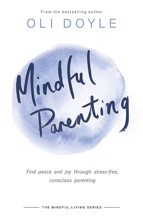 Mindful Parenting: Find peace and joy through stress-free, conscious